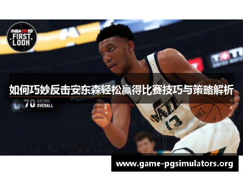 如何巧妙反击安东森轻松赢得比赛技巧与策略解析