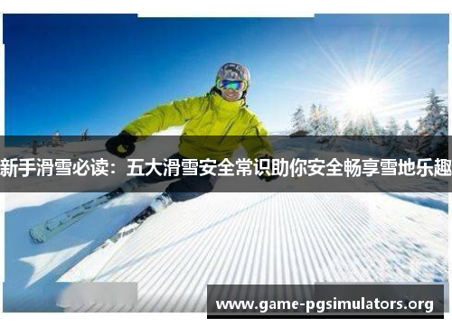 新手滑雪必读：五大滑雪安全常识助你安全畅享雪地乐趣