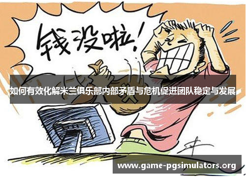 如何有效化解米兰俱乐部内部矛盾与危机促进团队稳定与发展