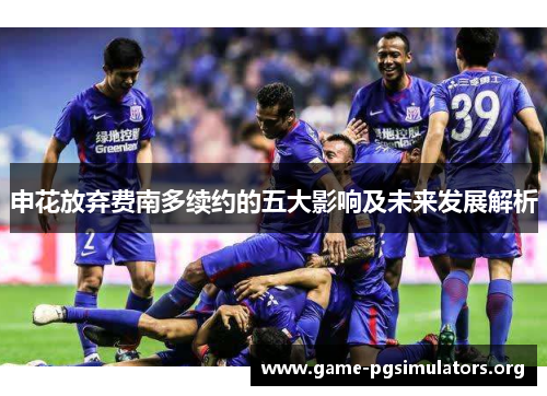 申花放弃费南多续约的五大影响及未来发展解析