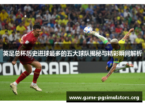 英足总杯历史进球最多的五大球队揭秘与精彩瞬间解析