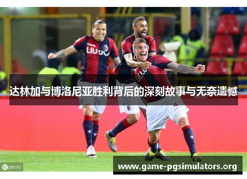 达林加与博洛尼亚胜利背后的深刻故事与无奈遗憾