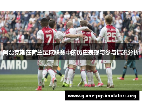 阿贾克斯在荷兰足球联赛中的历史表现与参与情况分析 阿贾克斯在荷兰足球联赛中的历史表现与参与情况分析