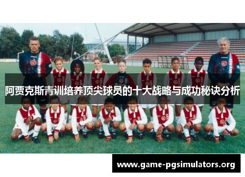 阿贾克斯青训培养顶尖球员的十大战略与成功秘诀分析 阿贾克斯青训培养顶尖球员的十大战略与成功秘诀分析