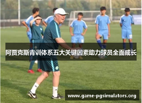 阿贾克斯青训体系五大关键因素助力球员全面成长