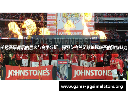 英冠赛事背后的层次与竞争分析:探索英格兰足球锦标联赛的独特魅力 英冠赛事背后的层次与竞争分析:探索英格兰足球锦标联赛的独特魅力