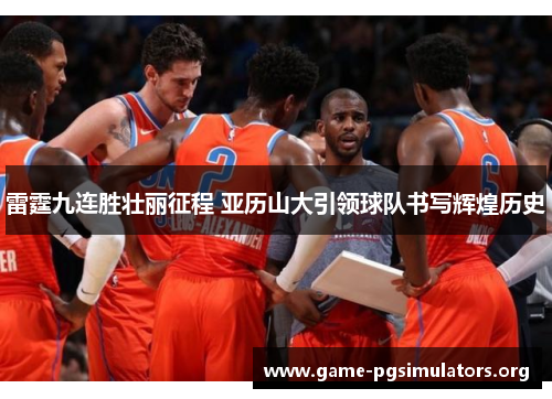 雷霆九连胜壮丽征程 亚历山大引领球队书写辉煌历史