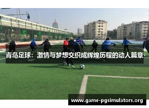 青岛足球：激情与梦想交织成辉煌历程的动人篇章