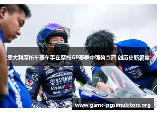 意大利摩托车赛车手在摩托GP赛季中强势夺冠 创历史新篇章