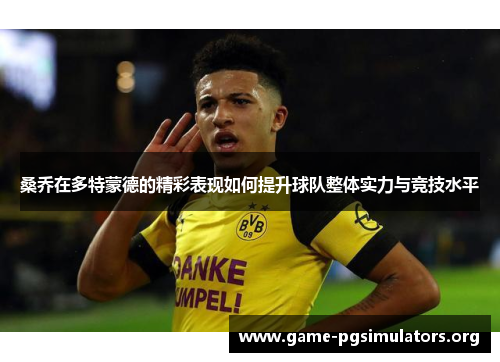 桑乔在多特蒙德的精彩表现如何提升球队整体实力与竞技水平